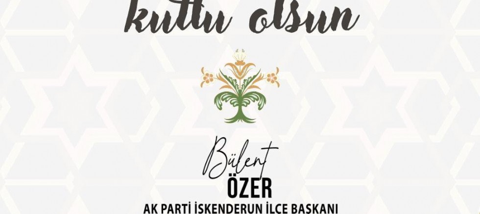 İSKENDERUN AK PARTİ İLÇE BAŞKANI BÜLENT ÖZER GADİR_İ HUM BAYRAMI KUTLAMA MESAJI