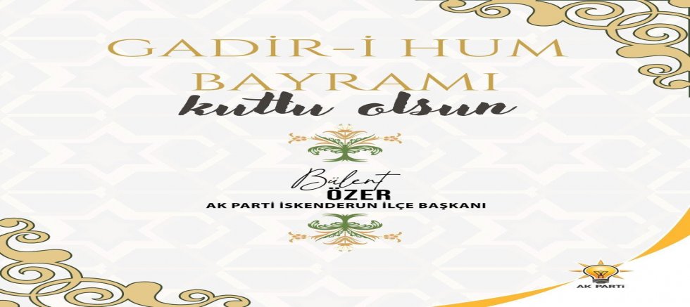 İSKENDERUN AK PARTİ İLÇE BAŞKANI BÜLENT ÖZER GADİR_İ HUM BAYRAMI KUTLAMA MESAJI